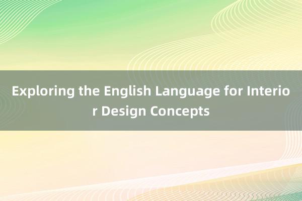 Exploring the English Language for Interior Design Concepts